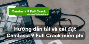 Hướng dẫn tải và cài đặt Camtasia 9 Full Crack miễn phí