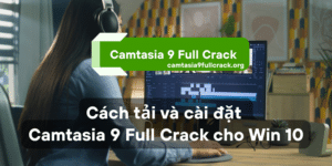 Cách tải và cài đặt Camtasia 9 Full Crack cho Win 10 đơn giản và nhanh chóng
