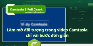 Hướng dẫn làm mờ đối tượng trong video Camtasia chỉ vài bước đơn giản